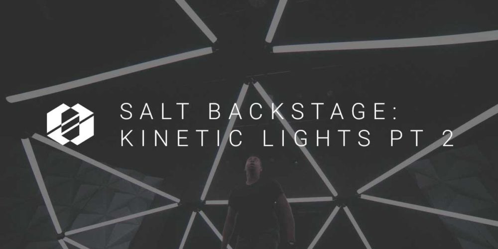 Kinetic Lights (SALT Backstage) Part 2