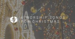 6 Worship Songs for Christmas 2017