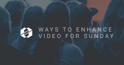 5 Easy Ways to Enhance Video for Sunday Worship
