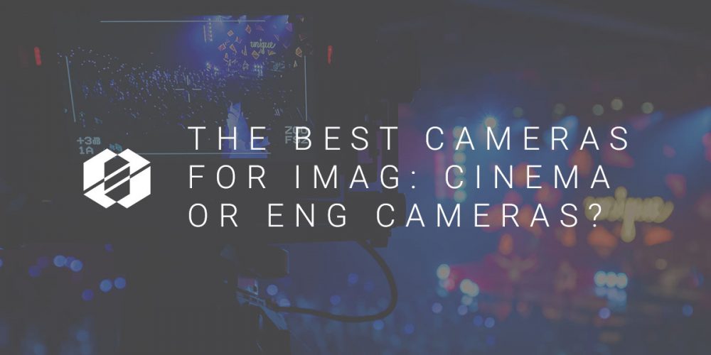 The Best Cameras for IMAG: ENG or Cinema