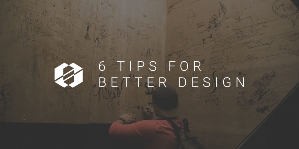 Better Design - 6 Tips to Implement Today