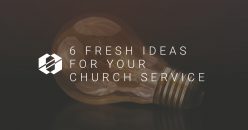 6 Fresh Ideas for Your Church Service