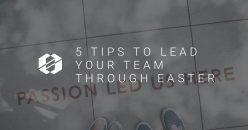 5 Tips To Lead Your Team Through Easter
