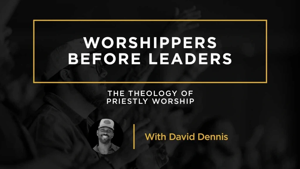 Worshippers-Before-Leaders--The-Theology-of-Priestly-Worship---David-Dennis